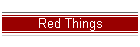 Red Things